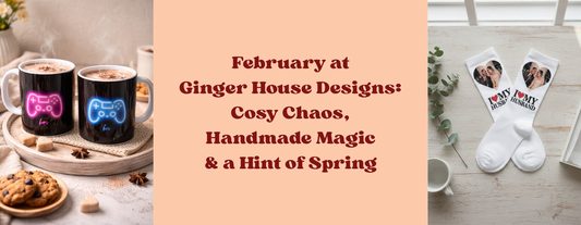 February at Ginger House Designs: Cosy Chaos, Handmade Magic &; a Hint of Spring