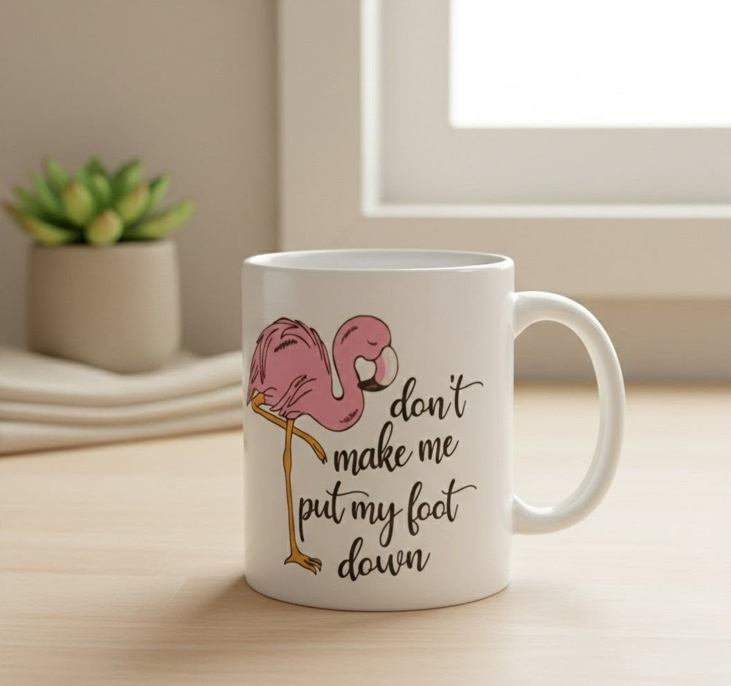 Don’t Make Me Put My Foot Down – Flamingo Mug